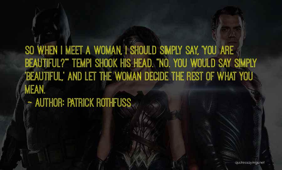 Patrick Rothfuss Quotes: So When I Meet A Woman, I Should Simply Say, 'you Are Beautiful?' Tempi Shook His Head. No. You Would