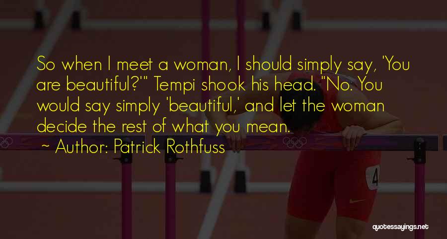 Patrick Rothfuss Quotes: So When I Meet A Woman, I Should Simply Say, 'you Are Beautiful?' Tempi Shook His Head. No. You Would