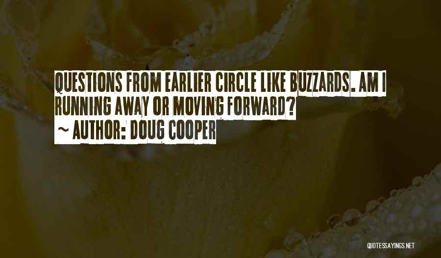 Doug Cooper Quotes: Questions From Earlier Circle Like Buzzards. Am I Running Away Or Moving Forward?