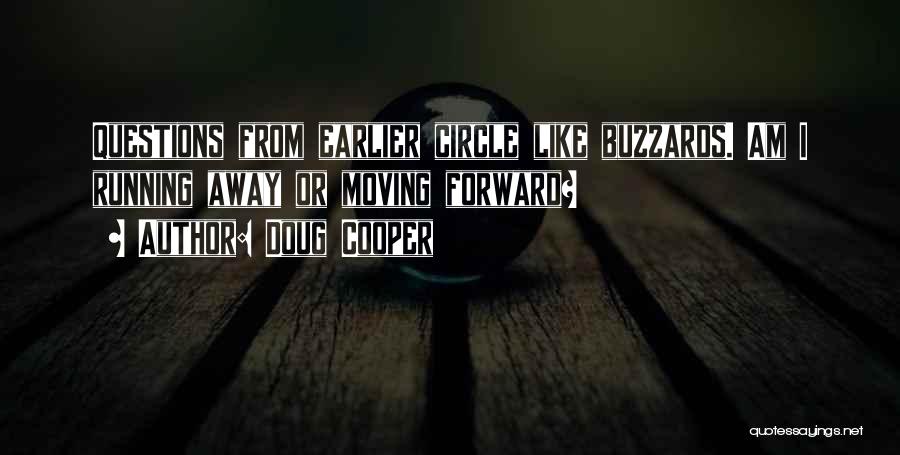 Doug Cooper Quotes: Questions From Earlier Circle Like Buzzards. Am I Running Away Or Moving Forward?