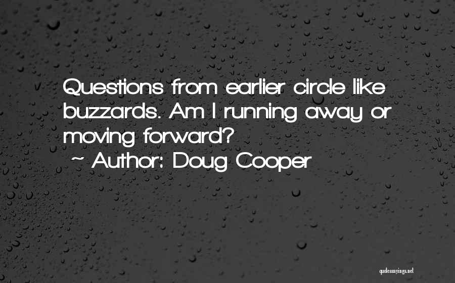 Doug Cooper Quotes: Questions From Earlier Circle Like Buzzards. Am I Running Away Or Moving Forward?