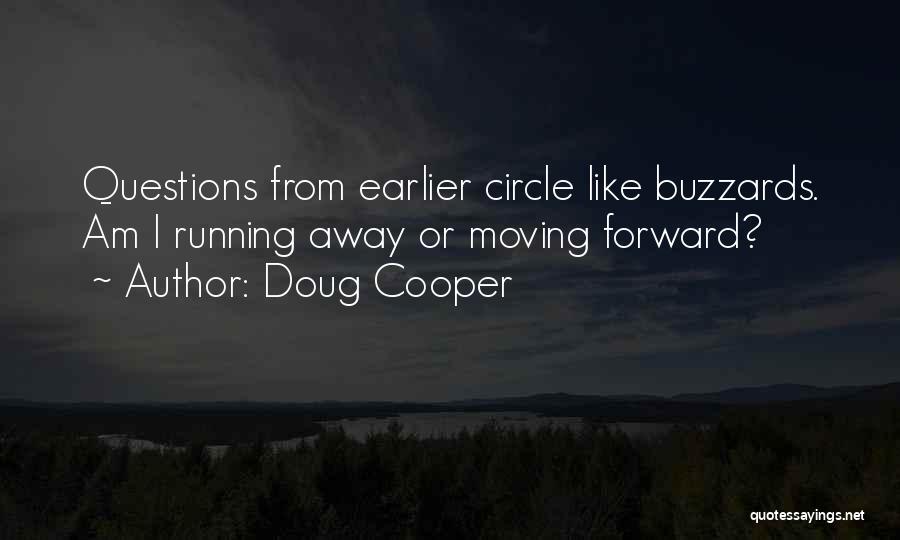 Doug Cooper Quotes: Questions From Earlier Circle Like Buzzards. Am I Running Away Or Moving Forward?