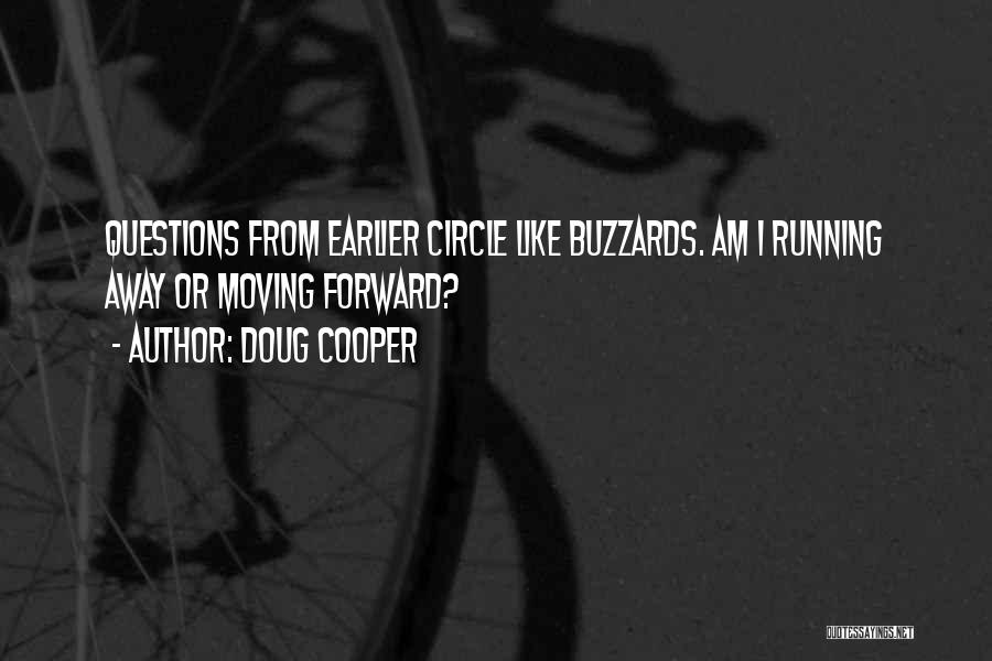 Doug Cooper Quotes: Questions From Earlier Circle Like Buzzards. Am I Running Away Or Moving Forward?