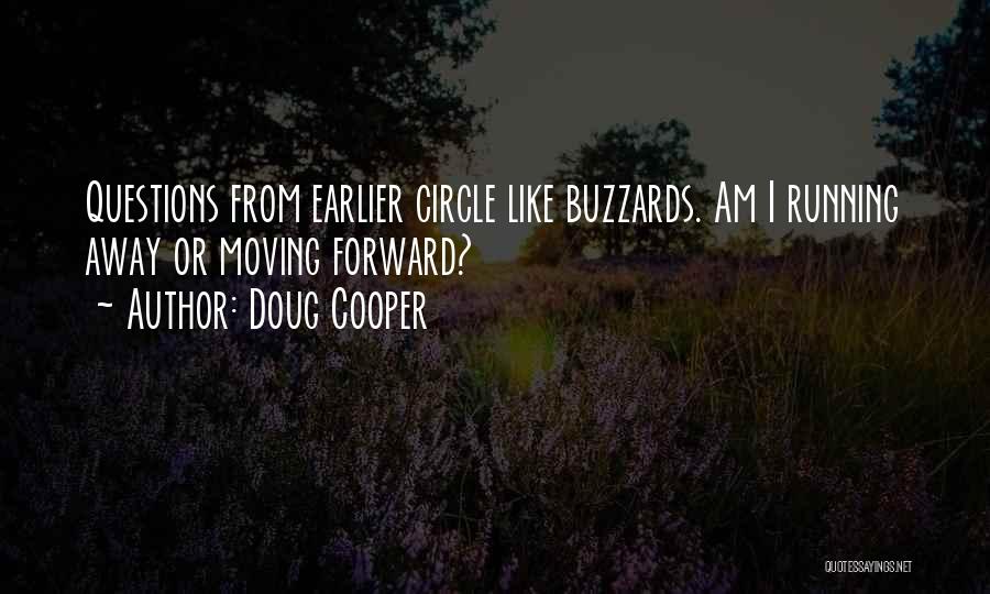 Doug Cooper Quotes: Questions From Earlier Circle Like Buzzards. Am I Running Away Or Moving Forward?