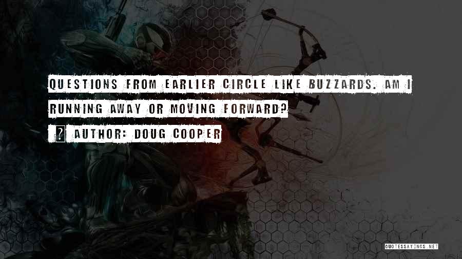 Doug Cooper Quotes: Questions From Earlier Circle Like Buzzards. Am I Running Away Or Moving Forward?