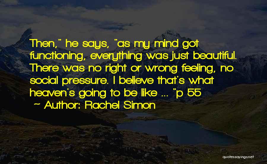 Rachel Simon Quotes: Then, He Says, As My Mind Got Functioning, Everything Was Just Beautiful. There Was No Right Or Wrong Feeling, No