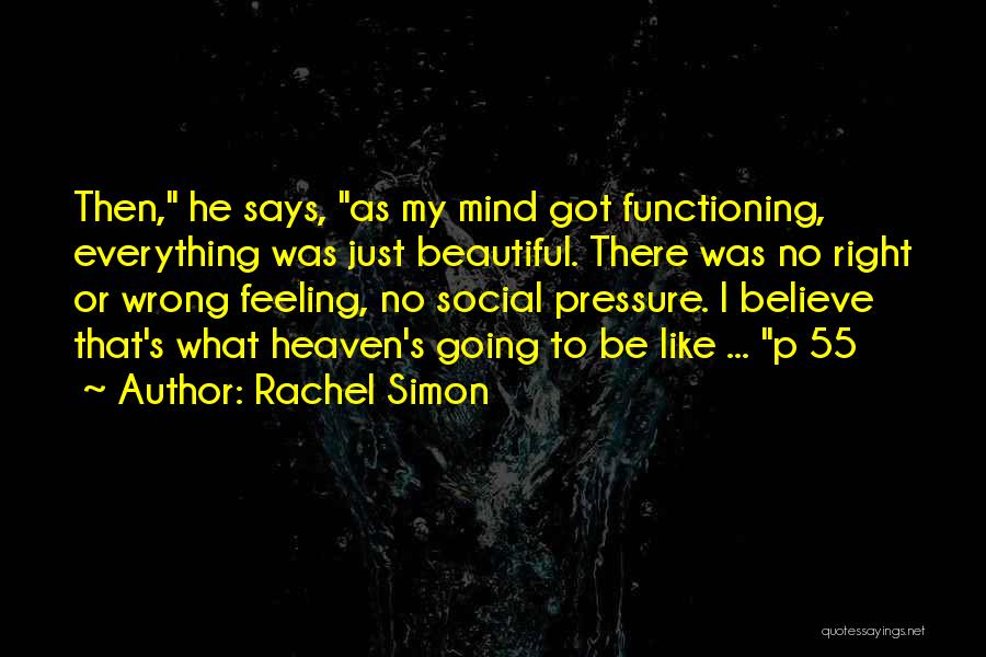 Rachel Simon Quotes: Then, He Says, As My Mind Got Functioning, Everything Was Just Beautiful. There Was No Right Or Wrong Feeling, No