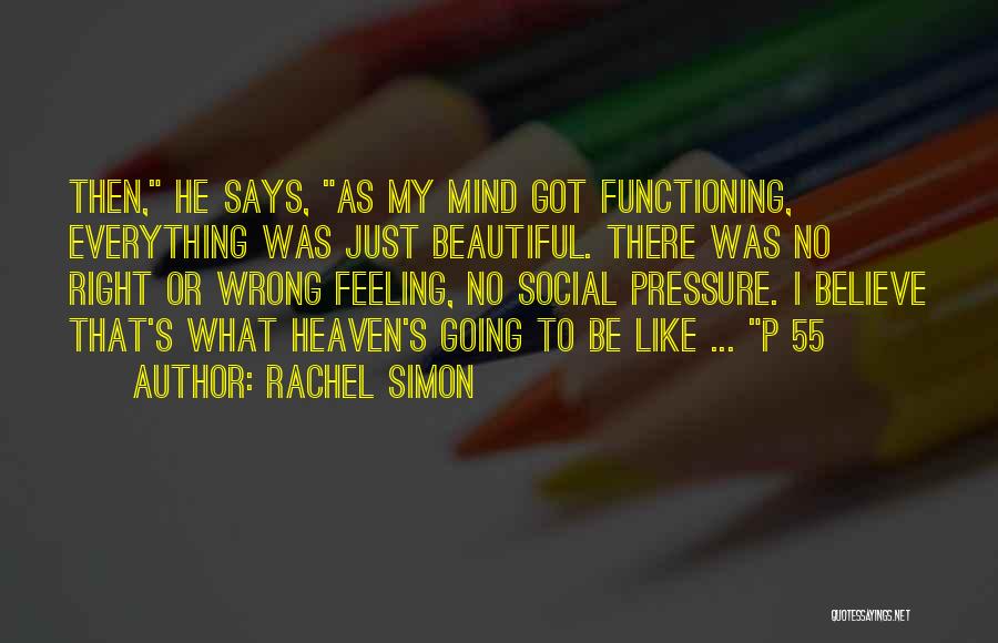 Rachel Simon Quotes: Then, He Says, As My Mind Got Functioning, Everything Was Just Beautiful. There Was No Right Or Wrong Feeling, No