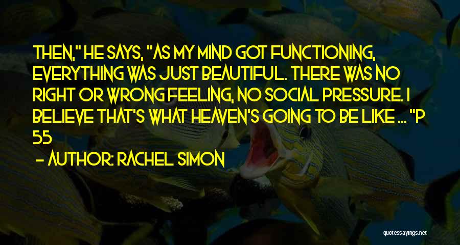 Rachel Simon Quotes: Then, He Says, As My Mind Got Functioning, Everything Was Just Beautiful. There Was No Right Or Wrong Feeling, No