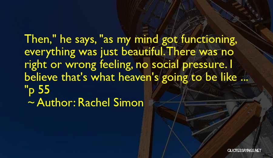 Rachel Simon Quotes: Then, He Says, As My Mind Got Functioning, Everything Was Just Beautiful. There Was No Right Or Wrong Feeling, No