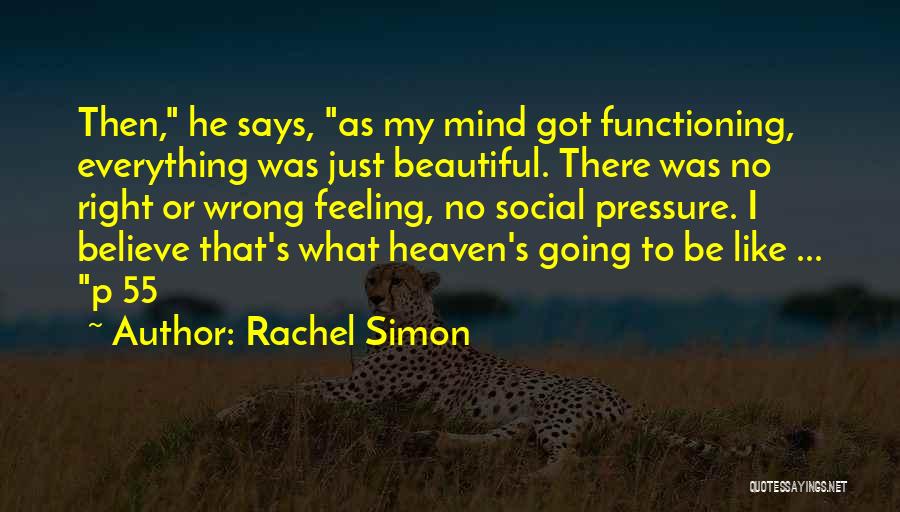 Rachel Simon Quotes: Then, He Says, As My Mind Got Functioning, Everything Was Just Beautiful. There Was No Right Or Wrong Feeling, No