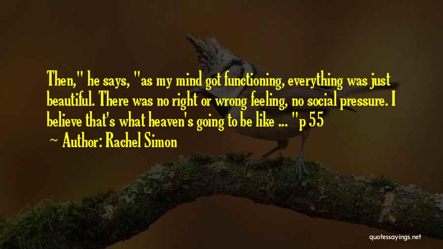 Rachel Simon Quotes: Then, He Says, As My Mind Got Functioning, Everything Was Just Beautiful. There Was No Right Or Wrong Feeling, No