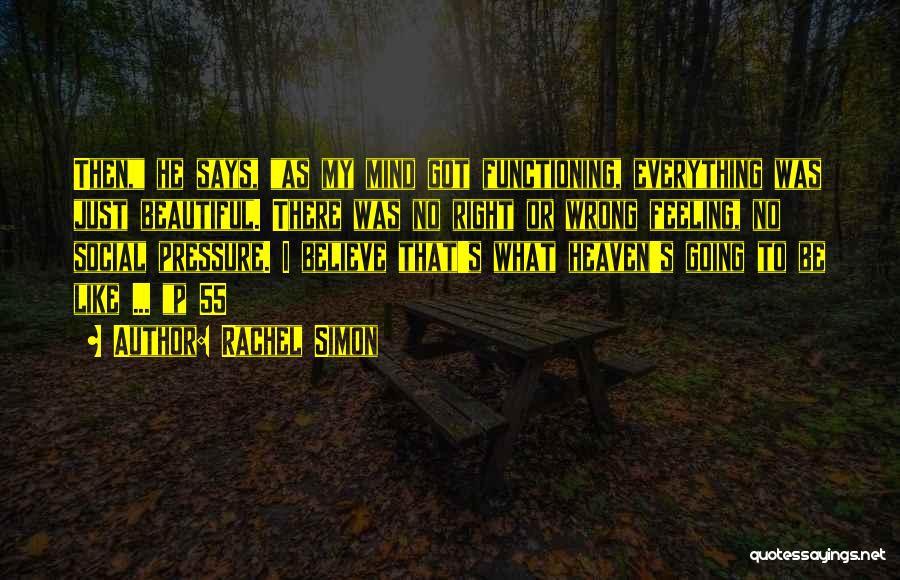 Rachel Simon Quotes: Then, He Says, As My Mind Got Functioning, Everything Was Just Beautiful. There Was No Right Or Wrong Feeling, No