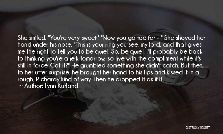 Lynn Kurland Quotes: She Smiled. You're Very Sweet. Now You Go Too Far - She Shoved Her Hand Under His Nose. This Is