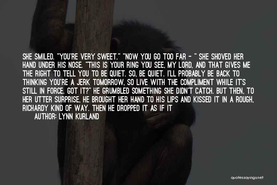 Lynn Kurland Quotes: She Smiled. You're Very Sweet. Now You Go Too Far - She Shoved Her Hand Under His Nose. This Is