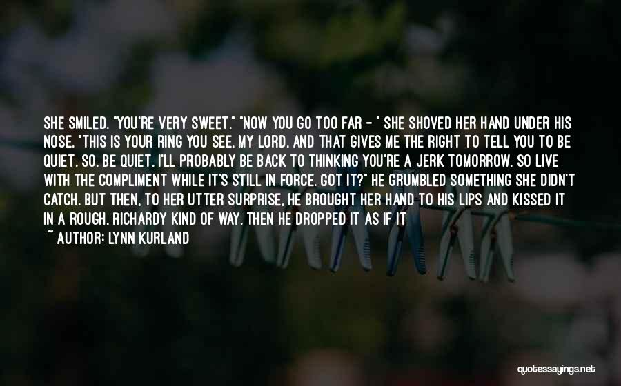 Lynn Kurland Quotes: She Smiled. You're Very Sweet. Now You Go Too Far - She Shoved Her Hand Under His Nose. This Is