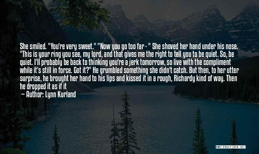 Lynn Kurland Quotes: She Smiled. You're Very Sweet. Now You Go Too Far - She Shoved Her Hand Under His Nose. This Is