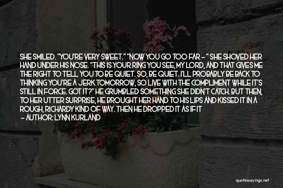 Lynn Kurland Quotes: She Smiled. You're Very Sweet. Now You Go Too Far - She Shoved Her Hand Under His Nose. This Is