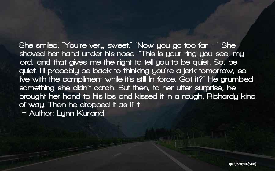 Lynn Kurland Quotes: She Smiled. You're Very Sweet. Now You Go Too Far - She Shoved Her Hand Under His Nose. This Is