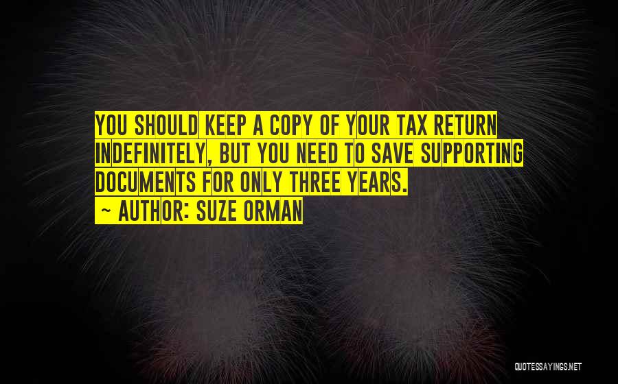 Suze Orman Quotes: You Should Keep A Copy Of Your Tax Return Indefinitely, But You Need To Save Supporting Documents For Only Three