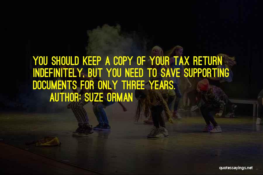 Suze Orman Quotes: You Should Keep A Copy Of Your Tax Return Indefinitely, But You Need To Save Supporting Documents For Only Three