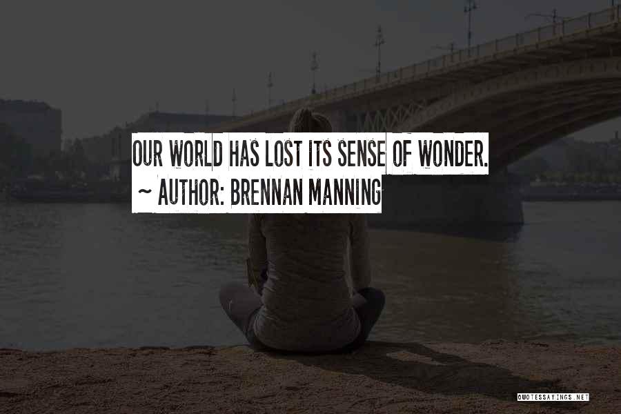 Brennan Manning Quotes: Our World Has Lost Its Sense Of Wonder.