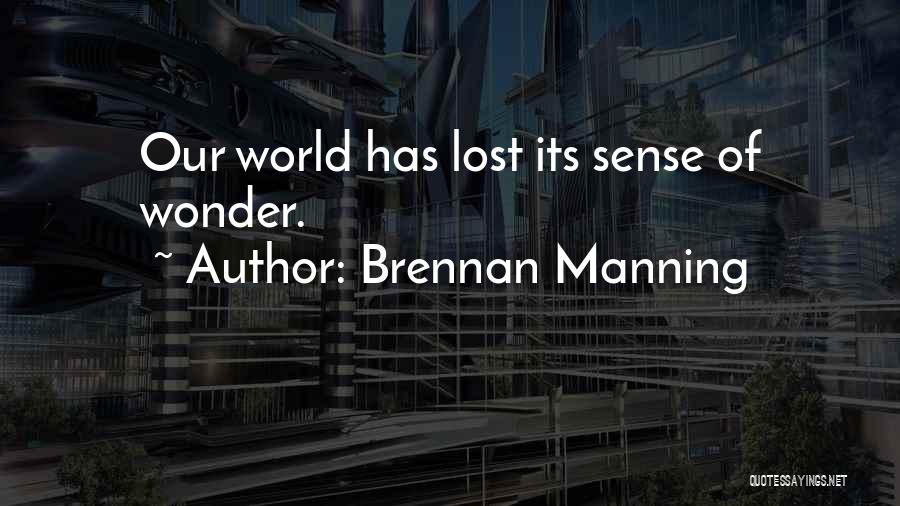 Brennan Manning Quotes: Our World Has Lost Its Sense Of Wonder.