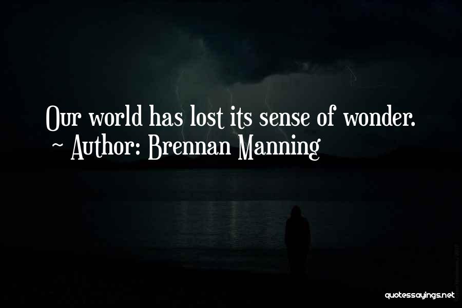Brennan Manning Quotes: Our World Has Lost Its Sense Of Wonder.