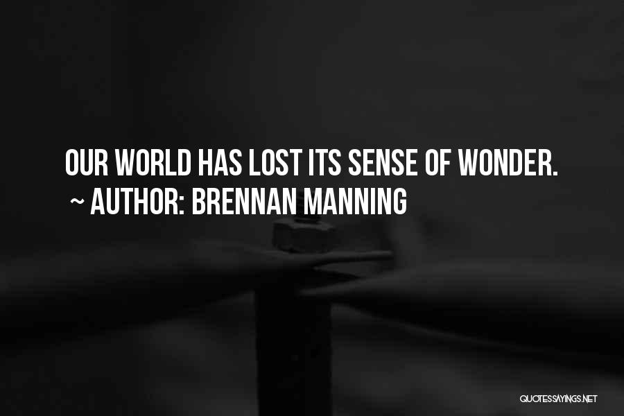 Brennan Manning Quotes: Our World Has Lost Its Sense Of Wonder.