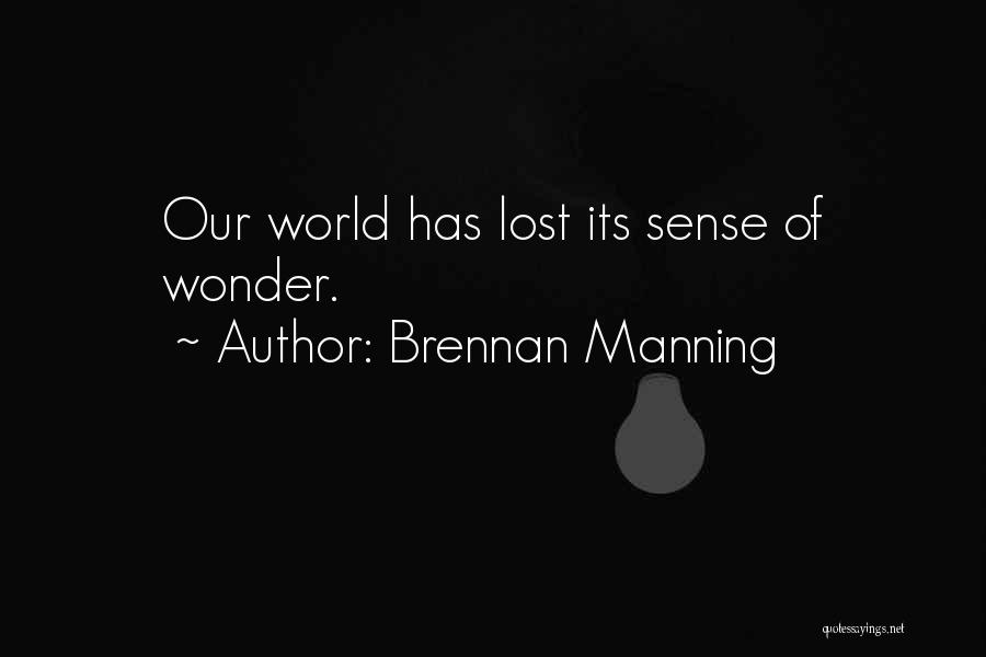 Brennan Manning Quotes: Our World Has Lost Its Sense Of Wonder.