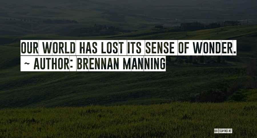 Brennan Manning Quotes: Our World Has Lost Its Sense Of Wonder.