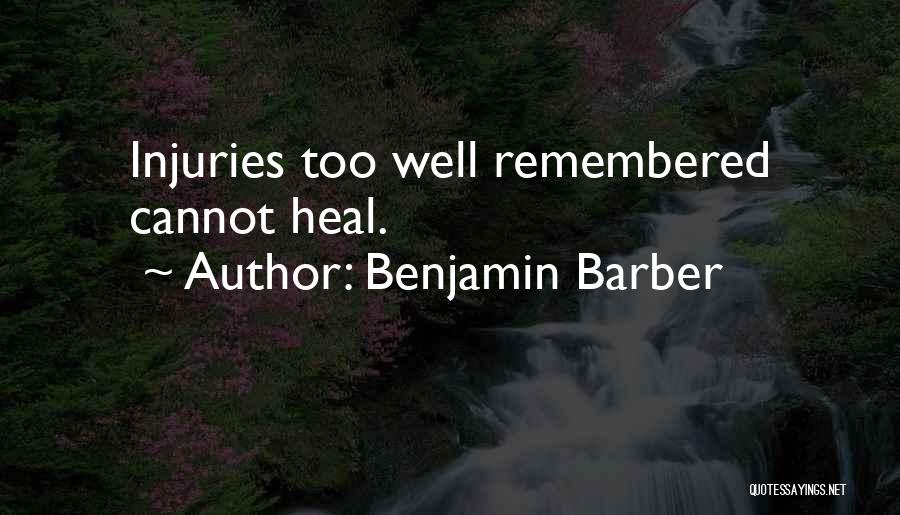 Benjamin Barber Quotes: Injuries Too Well Remembered Cannot Heal.