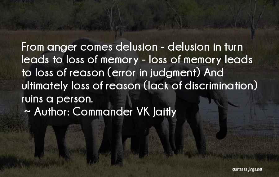 Commander VK Jaitly Quotes: From Anger Comes Delusion - Delusion In Turn Leads To Loss Of Memory - Loss Of Memory Leads To Loss