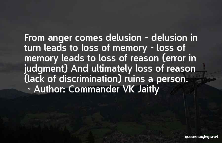 Commander VK Jaitly Quotes: From Anger Comes Delusion - Delusion In Turn Leads To Loss Of Memory - Loss Of Memory Leads To Loss