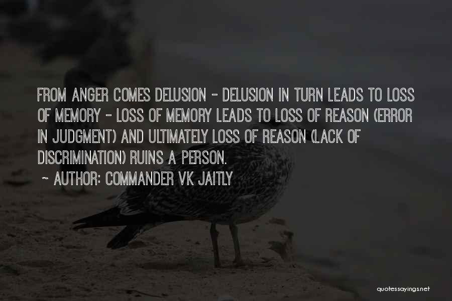 Commander VK Jaitly Quotes: From Anger Comes Delusion - Delusion In Turn Leads To Loss Of Memory - Loss Of Memory Leads To Loss