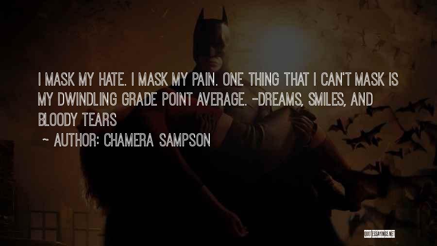 Chamera Sampson Quotes: I Mask My Hate. I Mask My Pain. One Thing That I Can't Mask Is My Dwindling Grade Point Average.