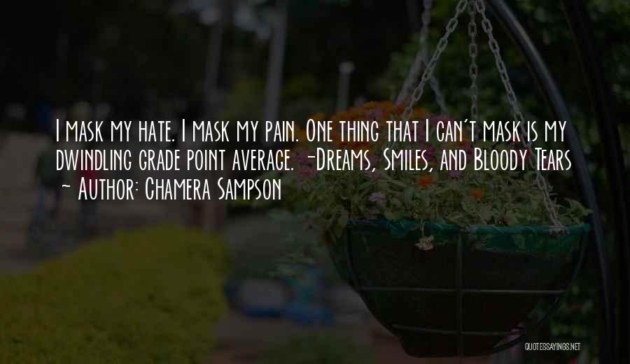 Chamera Sampson Quotes: I Mask My Hate. I Mask My Pain. One Thing That I Can't Mask Is My Dwindling Grade Point Average.
