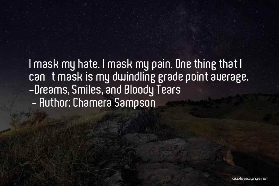 Chamera Sampson Quotes: I Mask My Hate. I Mask My Pain. One Thing That I Can't Mask Is My Dwindling Grade Point Average.