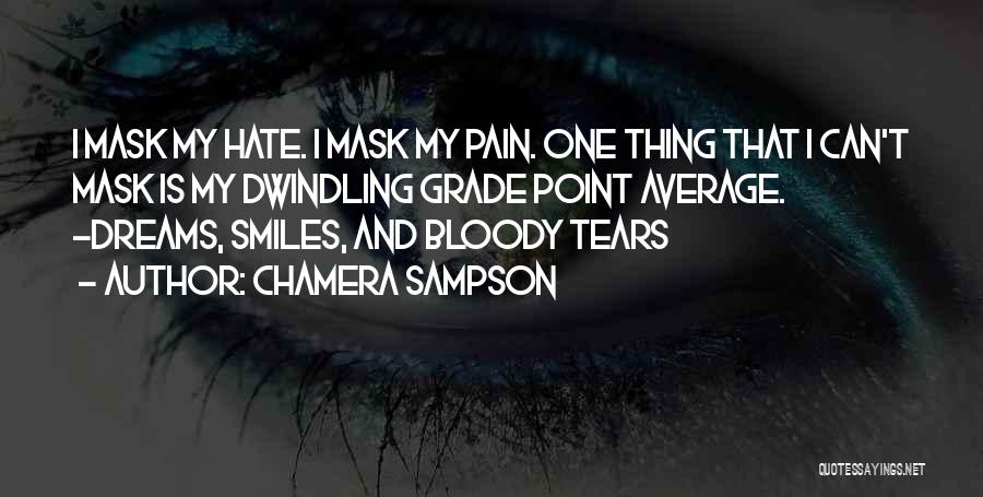 Chamera Sampson Quotes: I Mask My Hate. I Mask My Pain. One Thing That I Can't Mask Is My Dwindling Grade Point Average.