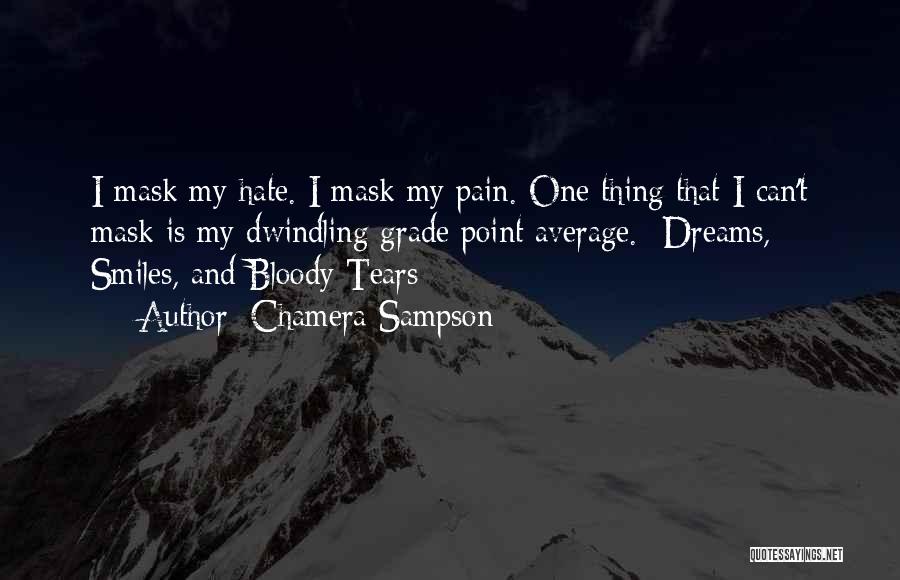 Chamera Sampson Quotes: I Mask My Hate. I Mask My Pain. One Thing That I Can't Mask Is My Dwindling Grade Point Average.