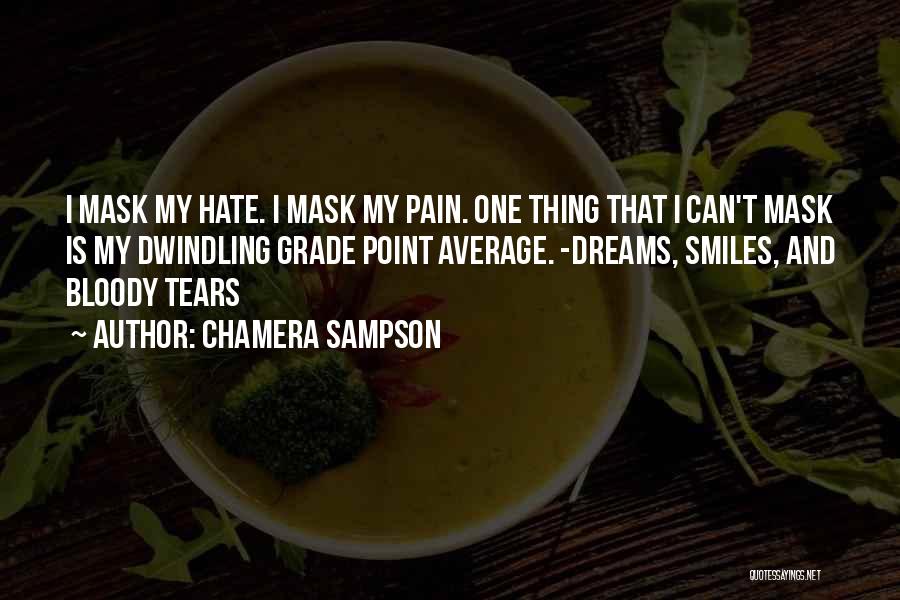 Chamera Sampson Quotes: I Mask My Hate. I Mask My Pain. One Thing That I Can't Mask Is My Dwindling Grade Point Average.