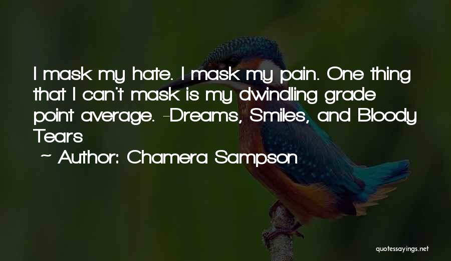 Chamera Sampson Quotes: I Mask My Hate. I Mask My Pain. One Thing That I Can't Mask Is My Dwindling Grade Point Average.