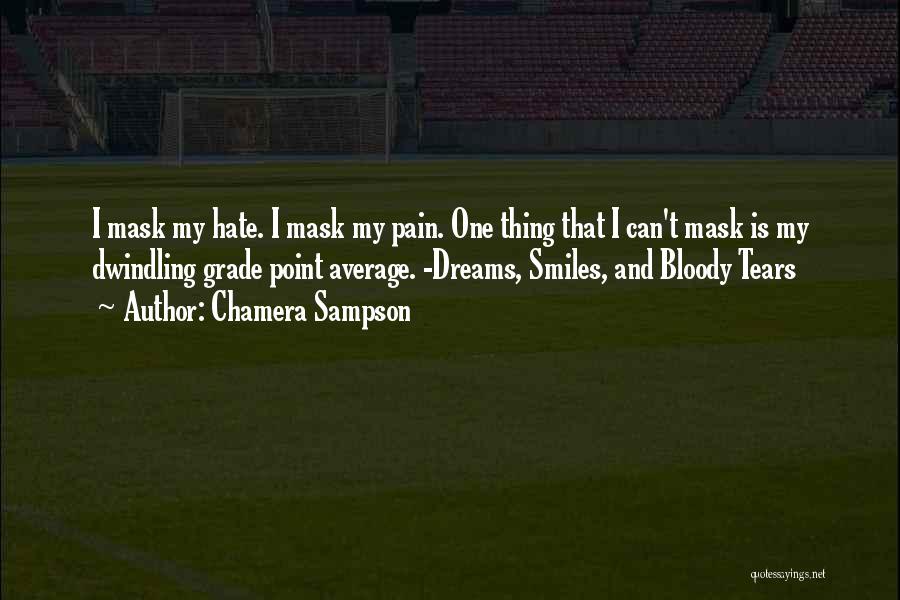 Chamera Sampson Quotes: I Mask My Hate. I Mask My Pain. One Thing That I Can't Mask Is My Dwindling Grade Point Average.