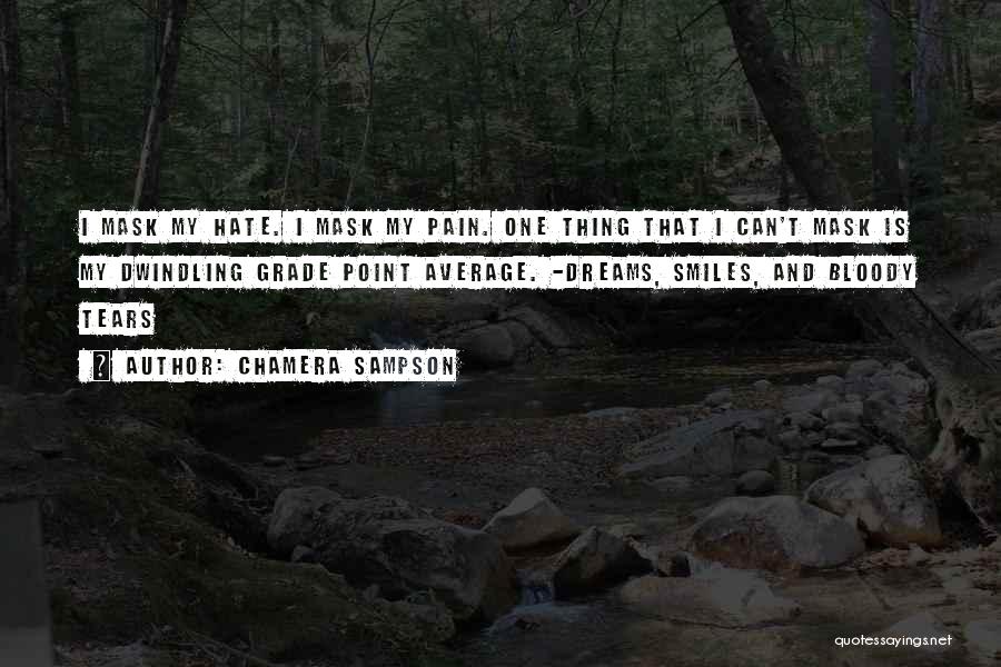 Chamera Sampson Quotes: I Mask My Hate. I Mask My Pain. One Thing That I Can't Mask Is My Dwindling Grade Point Average.