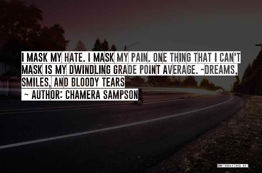 Chamera Sampson Quotes: I Mask My Hate. I Mask My Pain. One Thing That I Can't Mask Is My Dwindling Grade Point Average.