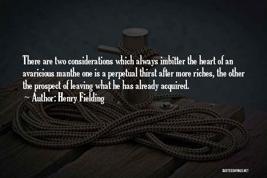 Henry Fielding Quotes: There Are Two Considerations Which Always Imbitter The Heart Of An Avaricious Manthe One Is A Perpetual Thirst After More