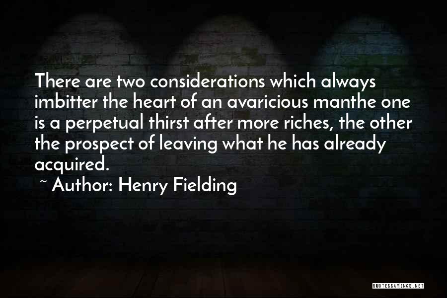 Henry Fielding Quotes: There Are Two Considerations Which Always Imbitter The Heart Of An Avaricious Manthe One Is A Perpetual Thirst After More