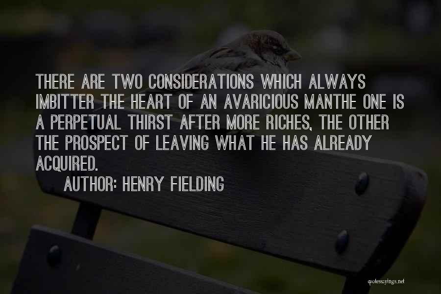 Henry Fielding Quotes: There Are Two Considerations Which Always Imbitter The Heart Of An Avaricious Manthe One Is A Perpetual Thirst After More