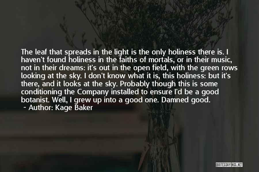 Kage Baker Quotes: The Leaf That Spreads In The Light Is The Only Holiness There Is. I Haven't Found Holiness In The Faiths