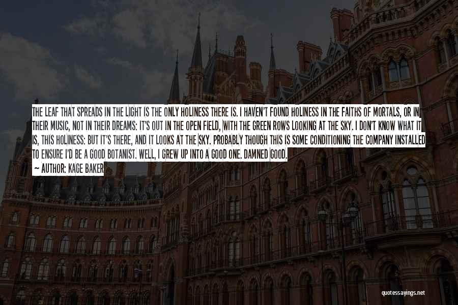 Kage Baker Quotes: The Leaf That Spreads In The Light Is The Only Holiness There Is. I Haven't Found Holiness In The Faiths
